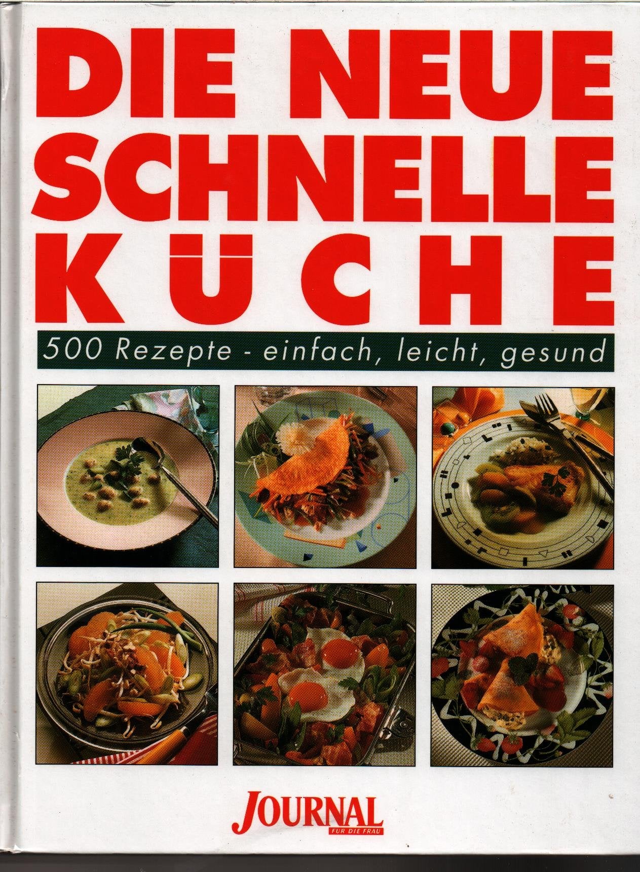 Die Neue Schnelle Küche. Journal für die Frau. 500 Rezepte - einfach, leicht, gesund Cooking & Enjoying