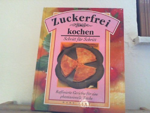 Zuckerfrei kochen - Schritt für Schritt - Raffinierte Gerichte für eine phantasievolle Küche Books