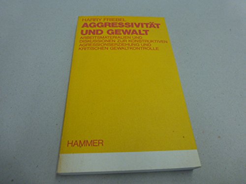 Aggressivität und Gewalt : Arbeitsmaterialien u. Diskussionen zur konstruktiven Aggressionserziehung u. krit. Gewaltkontrolle Books