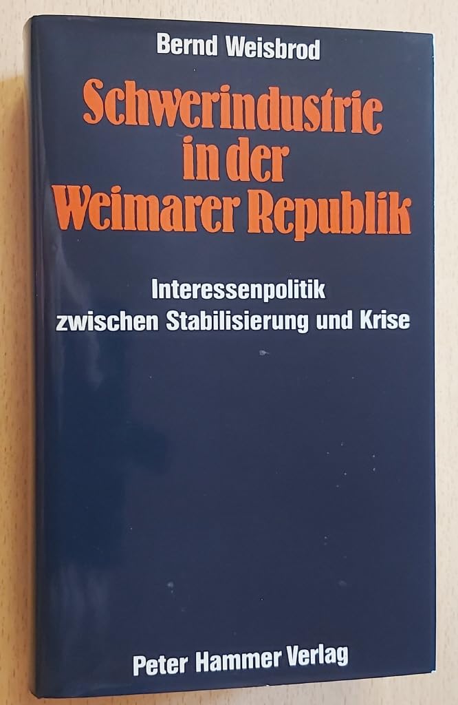 Schwerindustrie in der Weimarer Republik. Interessenpolitik zwischen Stabilisierung und Krise Books