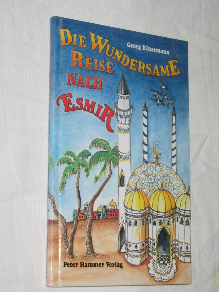 Die wundersame Reise nach Esmir : Briefträger Kretschmar und sein Sohn Klaus besuchen den Scheich Ifraim. Mit e. Nachw. von Ismail Coban. Novels & Short Stories