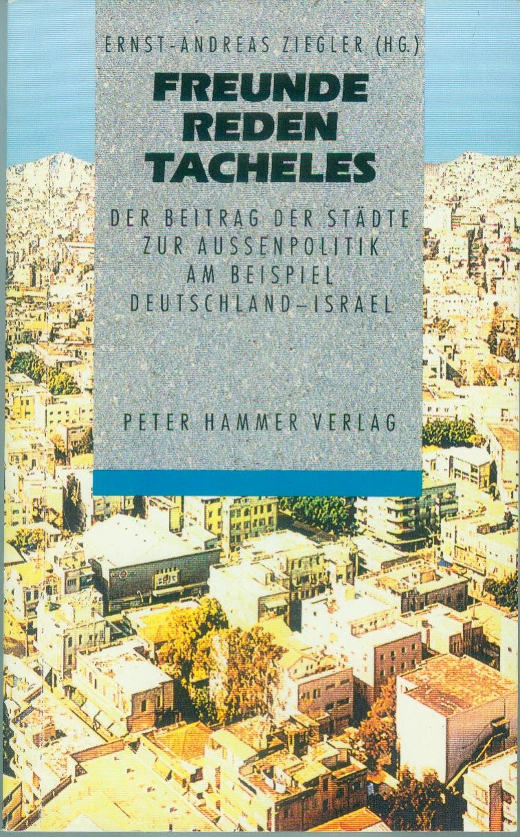 Freunde reden Tacheles: Der Beitrag der Städte zur Außenpolitik am Beispiel Deutschland - Israel. Ein politisches Lesebuch. Vorw. v. Johannes Rau Politics & History