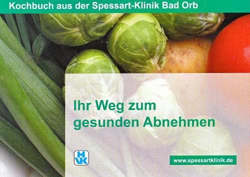 Ihr Weg zum gesunden Abnehmen: Kochbuch aus der Spessart-Klinik Bad Orb Health, Nutrition & Fitness