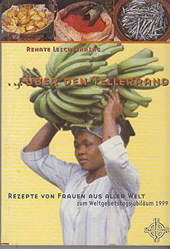 ...über den Tellerrand: Rezepte von Frauen aus aller Welt zum Weltgebetstagsjubiläum 1999 Books