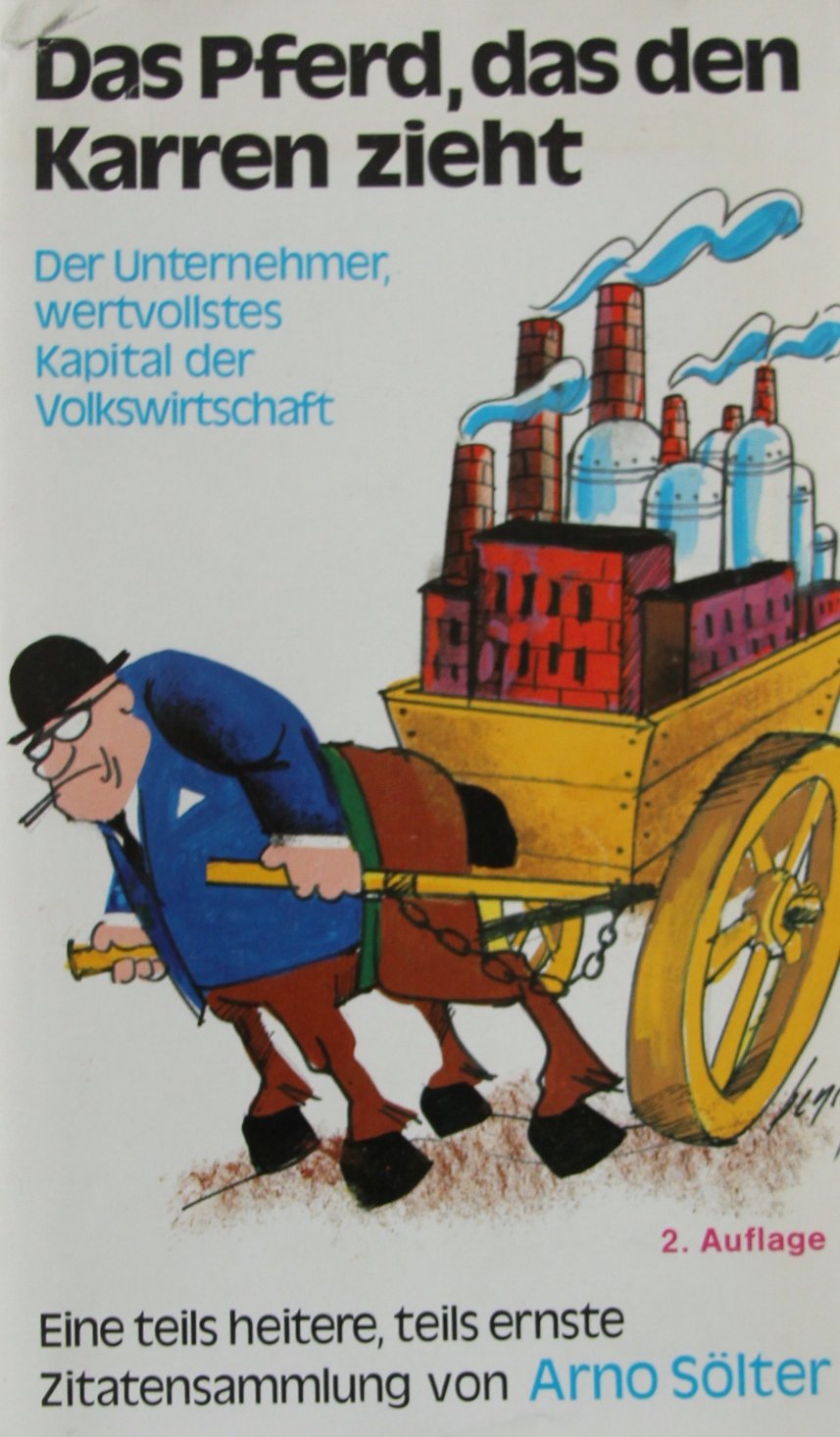 Das Pferd, das den Karren zieht - Der Unternehmer, wertvollstes Kapital der Volkswirtschaft - Books