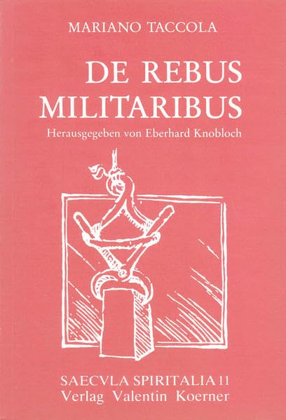 De rebus militaribus (De machinis, 1449).: Mit dem vollständigen Faksimile der Pariser Handschrift herausgegeben, übersetzt und kommentiert von Eberhard KNOBLOCH. (Saecula spiritalia) Media & Communication