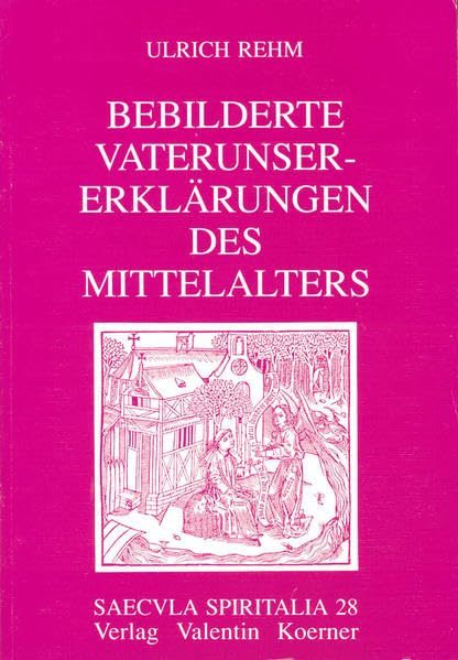Bebilderte Vaterunser-Erklärungen des Mittelalters: Diss. (Saecula spiritalia) Film, Art & Culture