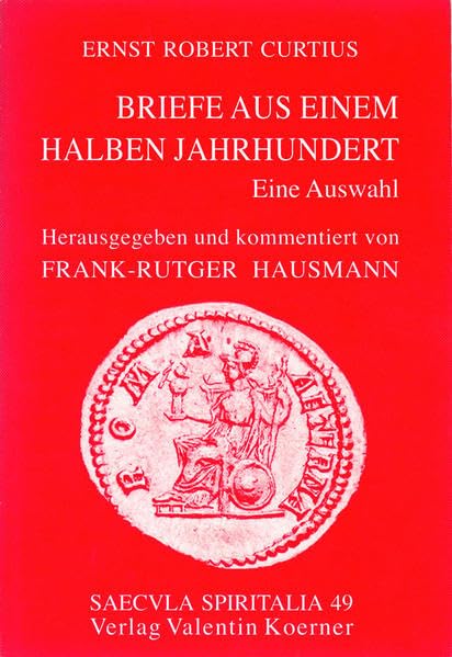 Ernst Robert CURTIUS. Briefe aus einem halben Jahrhundert.: Eine Auswahl. Herausgegeben und kommentiert von Frank Rutger HAUSMANN. (Saecula spiritalia) Contemporary literature