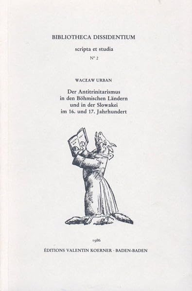 Der Antitrinitarismus in den Böhmischen Ländern und in der Slowakei: im 16. und 17. Jahrhundert. (Bibliotheca Dissidentium, Scripta et studia) Religion & Esotericism