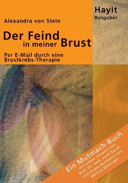 Der Feind in meiner Brust: Per E-Mail durch eine Brustkrebs-Therapie. Ein Mutmach-Buch: Per E-Mail durch eine Brustkrebs-Therapie. Ein Mutmach-Buch. Vorw. v. Josef Beuth. Nachw. v. Bettina Böttinger Medicine Books