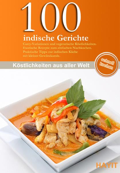 100 indische Gerichte: Curry-Variationen und vegetarische Köstlichkeiten. Exotische Rezepte zum einfachen Nachkochen. Praktische Tipps zur indischen Küche mit kleiner Gewürzkunde. Leisure, Home & Garden