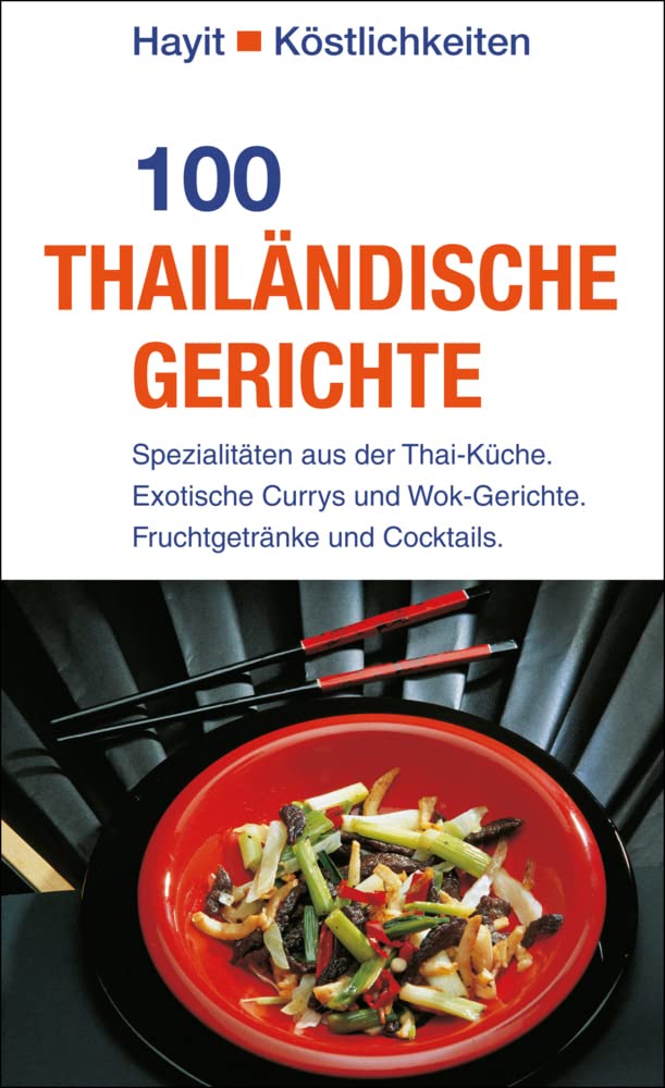 100 thailändische Gerichte: Spezialitäten aus der Thai-Küche. Exotische Currys und Wok-Gerichte. Fruchtgetränke und Cocktails. (Hayit Köstlichkeiten) Leisure, Home & Garden