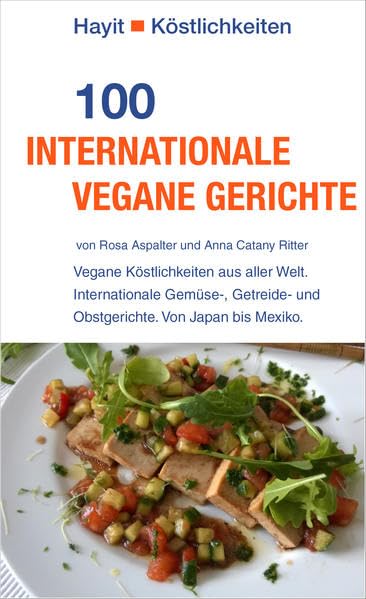 100 internationale vegane Gerichte: Vegane Köstlichkeiten aus aller Welt. Internationale Gemüse-, Getreide- und Obstgerichte. Von Japan bis Mexiko. (Hayit Köstlichkeiten) Leisure, Home & Garden