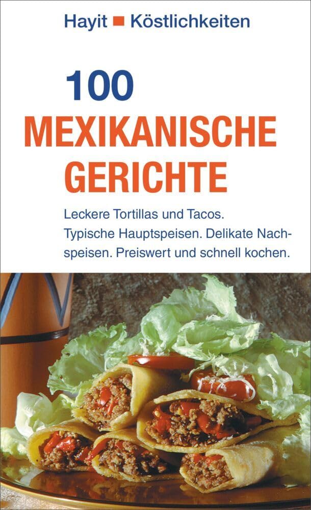 100 mexikanische Gerichte: Leckere Tortillas und Tacos. Typische Hauptspeisen. Delikate Nachspeisen. Preiswert und schnell kochen. (Hayit Köstlichkeiten) Leisure, Home & Garden