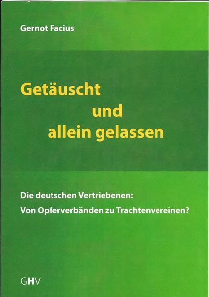 Getäuscht und Allein gelassen: Die deutschen Vetriebenen: Von Opferverbänden zu Trachtenvereinen? German history