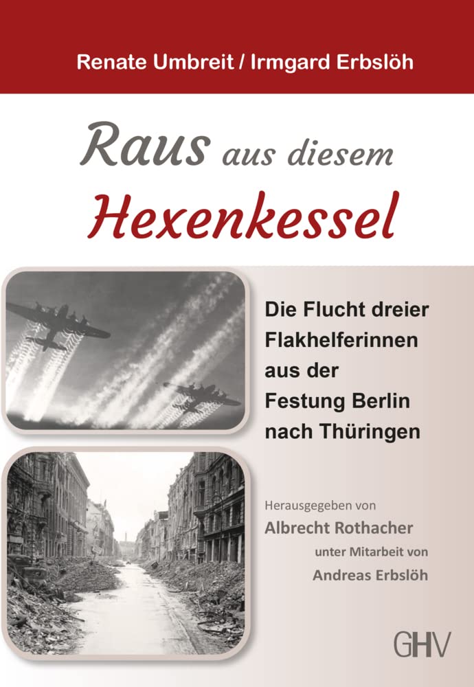 Raus aus diesem Hexenkessel: Das Entkommen dreier Flakhelferinnen aus der Festung Berlin nach Thüringen Personalities