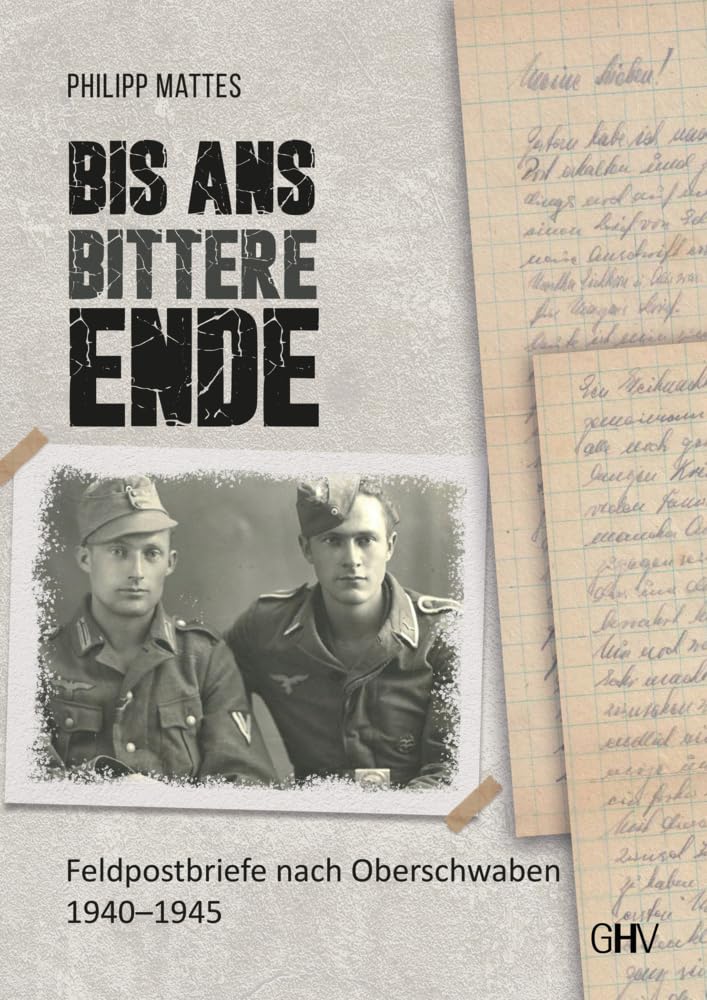 Bis ans bittere Ende: Feldpostbriefe nach Oberschwaben 1940 – 1945 Memories