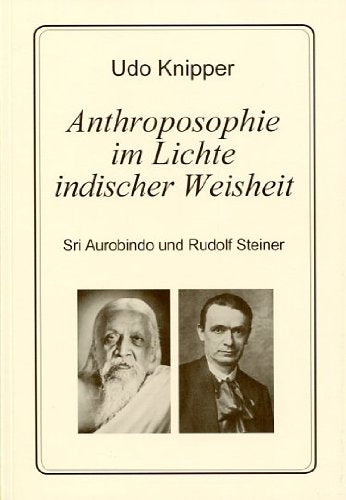 Anthroposophie im Lichte indischer Weisheit: Sri Aurobindo und Rudolf Steiner Science