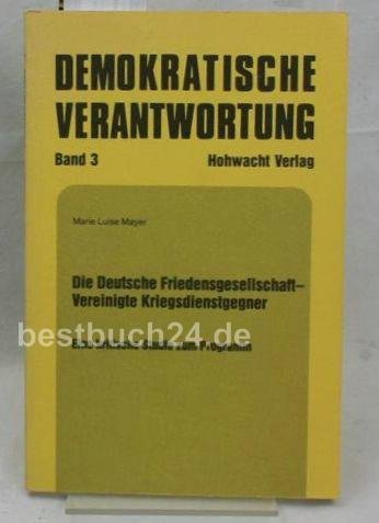 Demokratische Verantwortung Band 3: Die deutsche Friedensgesellschaft - Vereinigte Kriegsdienstgegner. Eine kritische Studie zum Programm Books