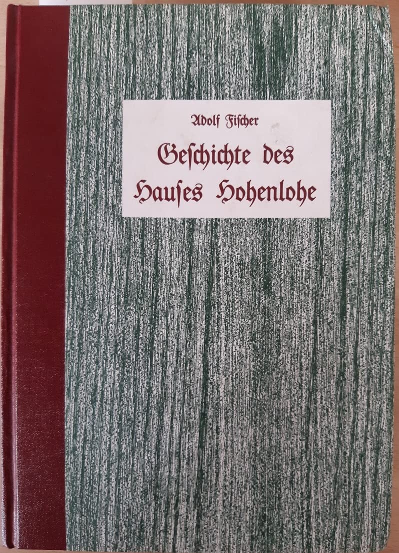 Geschichte des Hauses Hohenlohe: Nachdruck der 120 Jahre alten Geschichte des Hauses Hohenlohe Politics & History