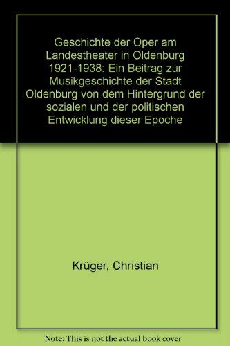 Geschichte der Oper am Landestheater in Oldenburg 1921-1938: Ein Beitrag zur Musikgeschichte der Stadt Oldenburg vor dem Hintergrund der sozialen und politischen Entwicklung dieser Epoche Politics & History