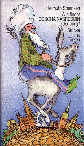 Wie findet Hodscha Nasreddin Oldenburg?: Stücke mit Türken Fiction