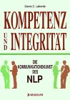 Kompetenz und Integrität. Die Kommunikationskunst des NLP: Die Kommunikationskunst des NLP im Geschäftsleben Business, Finance & Career