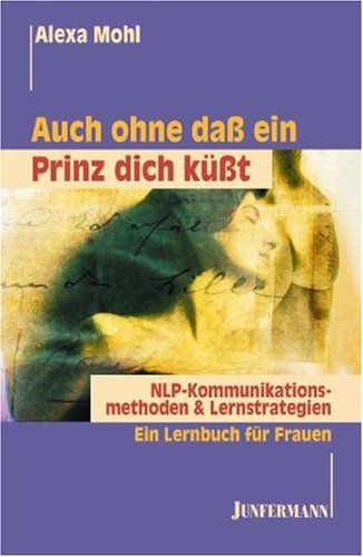 Auch ohne daß ein Prinz dich küßt. NLP Kommunikationsmethoden & Lernstrategien. Ein Lernbuch für Frauen.: Wege zum Erfolg - Kommunikationsmethoden und NLP-Lernstrategien. Ein Lernbuch für Frauen Business, Finance & Career