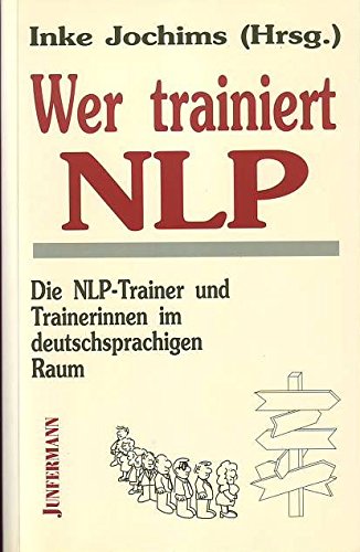 Wer trainiert NLP?: Die NLP-Trainer und Trainerinnen im deutschsprachigen Raum Business, Finance & Career
