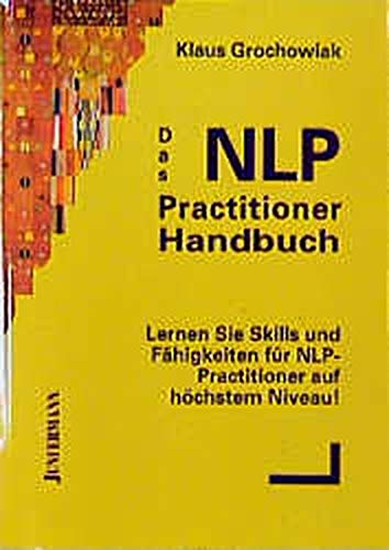 Das NLP Practitioner Handbuch: Skills & Fähigkeiten für NLP-Practitioner auf höchsten Niveau Business, Finance & Career