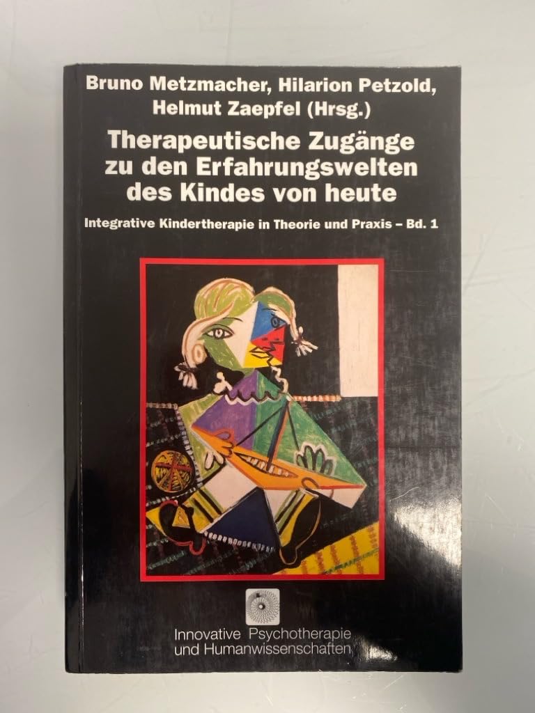 Integrative Kindertherapie in Theorie und Praxis, Bd.1, Therapeutische Zugänge zu den Erfahrungswelten des Kindes von heute: Die Erfahurngswelten des ... Die Erfahurngswelten des Kindes von heute) Psychology