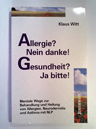 Allergie? Nein danke! Gesundheit? Ja bitte!: Mentale Wege zur Behandlung und Heilung von Allergien, Neurodermitis und Asthma mit NLP Medicine