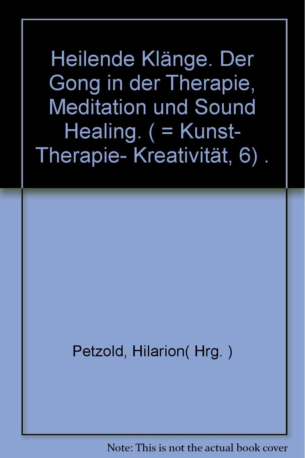 Heilende Klänge: Der Gong in Therapie, Meditation und Sound Healing (Kunst. Therapie. Kreativität) Psychology