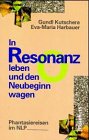 In Resonanz leben und den Neubeginn wagen: Neue Phantasiereisen im NLP. Die Erfahrung der inneren Versöhnung Business, Finance & Career