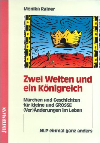Zwei Welten und ein Königreich: NLP einmal ganz anders. Märchen und Geschichten für kleine und GROSSE (Ver)Änderungen im Leben Business, Finance & Career