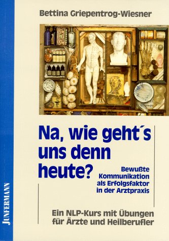 Na, wie geht's uns denn heute?: Bewusste Kommunikation als Erfolgsfaktor in der Arztpraxis. Ein NLP-Kurs mit Übungen für Ärzte und Heilberufler Business, Finance & Career