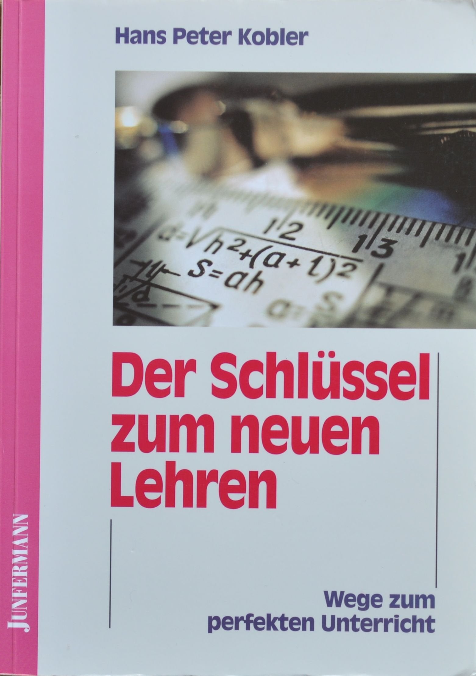 Der Schlüssel zum neuen Lehren. Wege zum perfekten Unterricht Business, Finance & Career