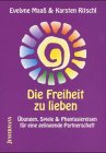 Die Freiheit zu lieben. Übungen, Spiele & Phantasiereisen für eine gelingende Partnerschaft: Übungen & Phantasiereisen für eine gelingende Partnerschaft Partnership & Love