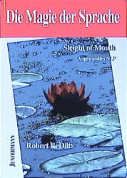 Die Magie der Sprache: Sleight of Mouth. Angewandtes NLP Business, Finance & Career
