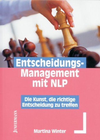 Entscheidungs-Managment mit NLP: Die Kunst, die richtige Entscheidung zu treffen Business, Finance & Career
