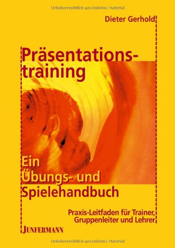 Präsentationstraining: Ein Übungs- und Spielehandbuch: Praxis-Leitfaden für Trainer, Gruppenleiter und Lehrer Business, Finance & Career