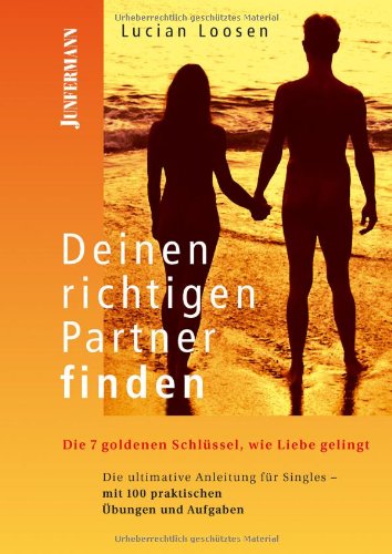 Deinen richtigen Partner finden: Die 7 goldenen Schlüssel, wie Liebe gelingt. Die ultimative Anleitung für Singles - mit 100 praktischen Übungen und Aufgaben Partnership & Love