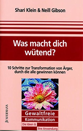 Was macht dich wütend?: 10 Schritte zur Transformation von Wut, durch die alle gewinnen. GFK: Die Ideen & ihre Anwendung Lifestyle
