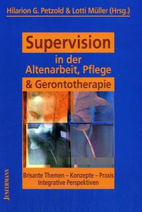 Supervision in der Altenarbeit, Pflege und Gerontotherapie: Brisante Themen, Konzepte, Praxis. Integrative Perspektiven. Sonderausgabe der Zeitschrift Integrative Therapie Medicine