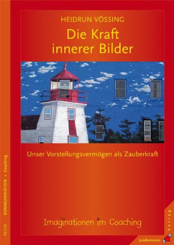 Die Kraft innerer Bilder: Imaginationen im Coaching. Unser Vorstellungsvermögen als Zauberkraft Psychology