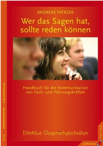 Wer das Sagen hat, sollte reden können: Handbuch für die Kommunikation von Fach- und Führungskräften. Effektive Gesprächstechniken Business, Finance & Career
