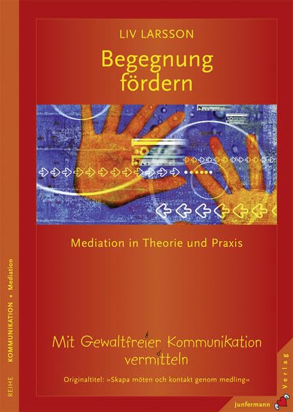 Begegnung fördern: Mit Gewaltfreier Kommunikation vermitteln. Mediation in Theorie und Praxis Business, Finance & Career