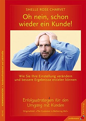 Oh nein, schon wieder ein Kunde!: Wie Sie Einstellungen ändern, bessere Ergebnisse erzielen & mehr Umsatz erwirtschaften Business, Finance & Career