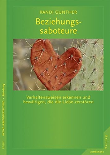 Beziehungssaboteure: Verhaltensweisen erkennen und bewältigen, die Liebe zerstören Partnership & Love