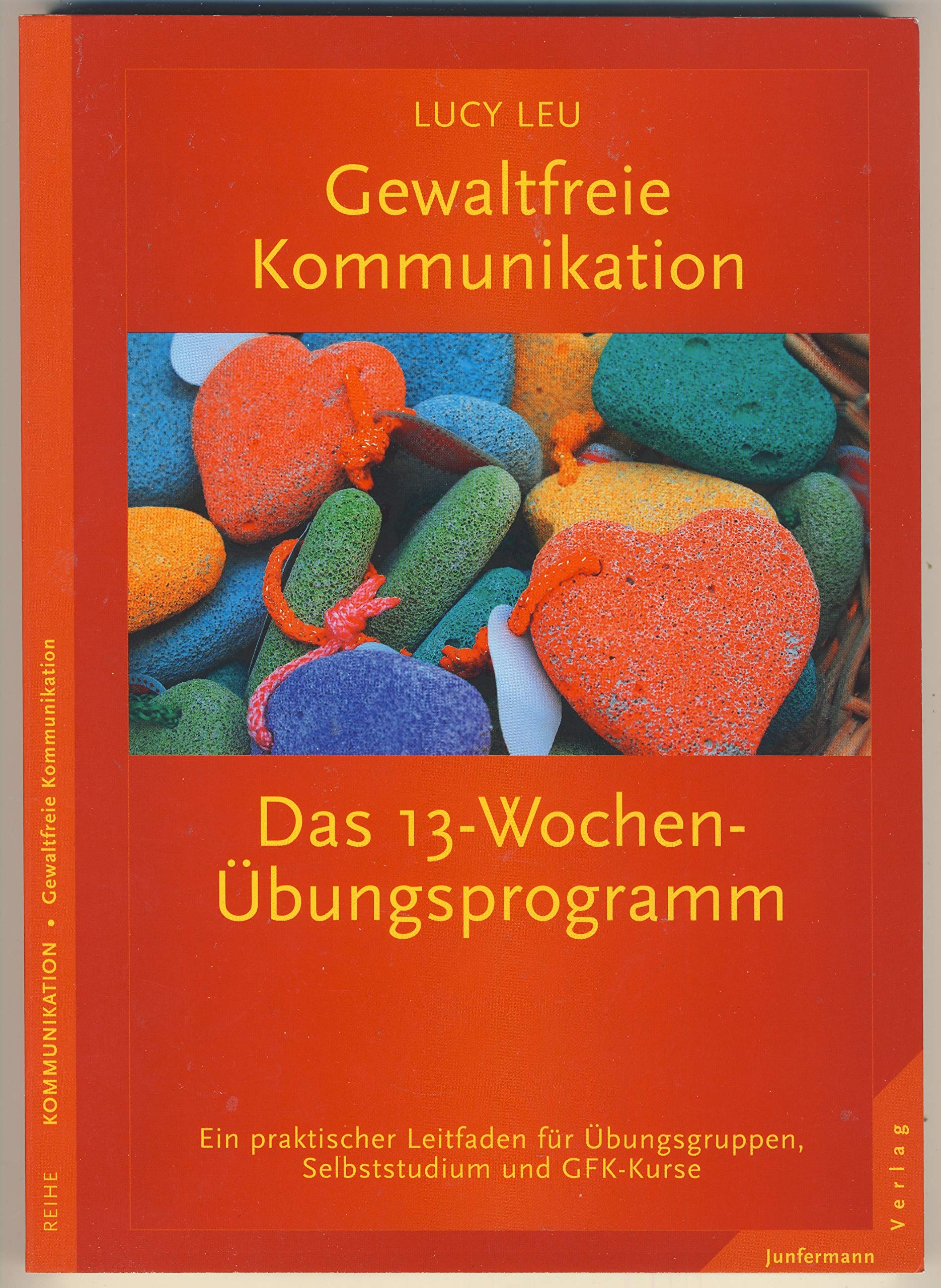 Gewaltfreie Kommunikation: Das 13-Wochen-Übungsprogramm: Ein praktischer Leitfaden für Übungsgruppen und GFK-Kurse Business, Finance & Career